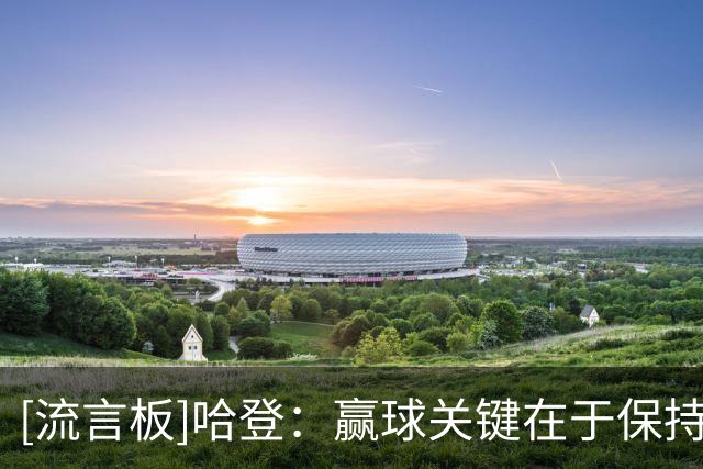 [流言板]哈登：赢球关键在于保持纪律性，下半场改善了表现艰难取胜